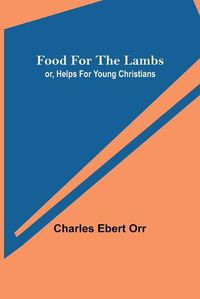 Cover image for Food for the Lambs; or, Helps for Young Christians