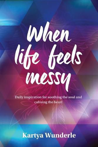 Cover image for When Life Feels Messy: Daily Inspiration for Soothing the Soul and Calming the Heart