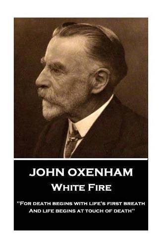 Cover image for John Oxenham - White Fire: for Death Begins with Life's First Breath and Life Begins at Touch of Death