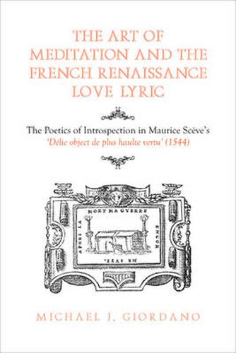 The Art of Meditation and the French Renaissance Love Lyric: The Poetics of Introspection in Maurice Sceve's Delie, objet de plus haulte vertu (1544)