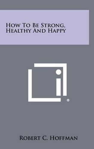 Cover image for How to Be Strong, Healthy and Happy