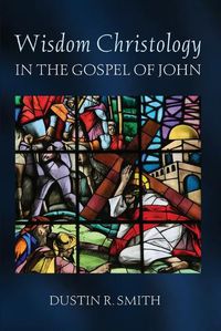 Cover image for Wisdom Christology in the Gospel of John