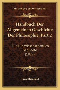 Cover image for Handbuch Der Allgemeinen Geschichte Der Philosophie, Part 2: Fur Alle Wissenschaftlich Gebildete (1829)