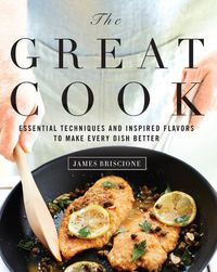 Cover image for The Great Cook: Essential Techniques and Inspired Flavors to Make Every Dish Better