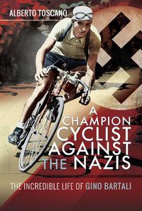 Cover image for A Champion Cyclist Against the Nazis: The Incredible Life of Gino Bartali