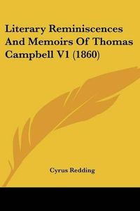 Cover image for Literary Reminiscences and Memoirs of Thomas Campbell V1 (1860)