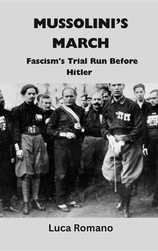 Cover image for Mussolini's March: Fascism's Trial Run Before Hitler