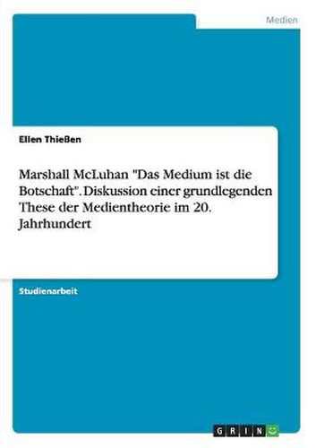 Cover image for Marshall McLuhan Das Medium ist die Botschaft. Diskussion einer grundlegenden These der Medientheorie im 20. Jahrhundert