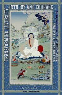 Cover image for Transforming Adversity into Joy and Courage: An Explanation of the Thirty-Seven Practices of Bodhisattvas
