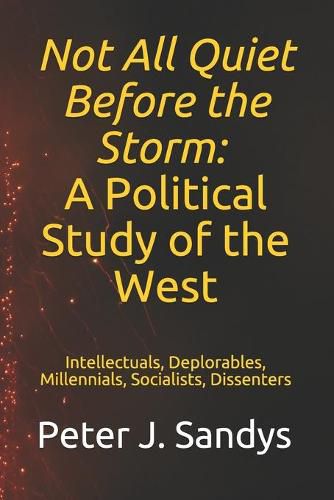 Not All Quiet Before the Storm: A Political Study of the West: Intellectuals, Deplorables, Millennials, Socialists, Dissenters