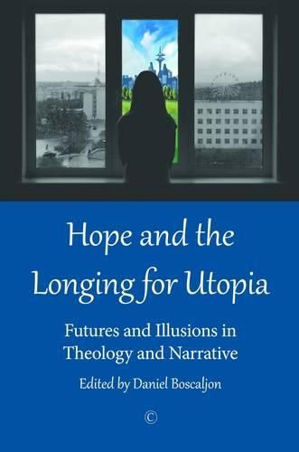 Cover image for Hope and the Longing for Utopia: Futures and Illusions in Theology and Narrative