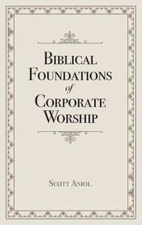 Cover image for Biblical Foundations of Corporate Worship