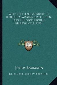 Cover image for Welt Und Lebensansicht in Ihren Realwissenschaftlichen Und Philosophischen Grundzugen (1906)