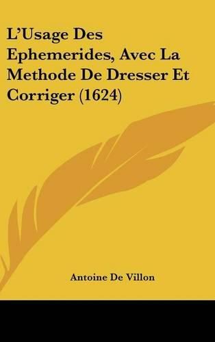 Cover image for L'Usage Des Ephemerides, Avec La Methode de Dresser Et Corriger (1624)
