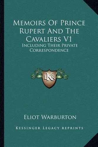 Memoirs of Prince Rupert and the Cavaliers V1: Including Their Private Correspondence