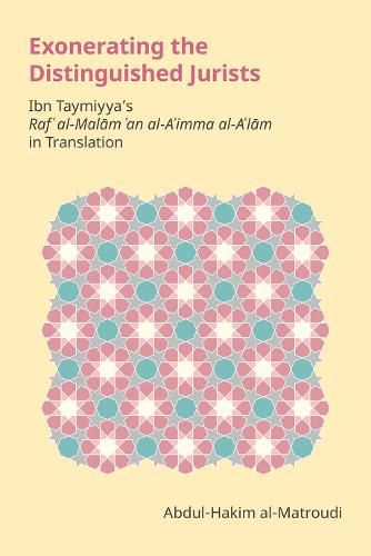 Exonerating the Distinguished Jurists: Ibn Taymiyya's Raf' Al-Mal&#257;m 'an Al-A'Imma Al-A'L&#257;m in Translation