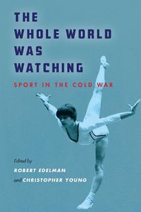 Cover image for The Whole World Was Watching: Sport in the Cold War