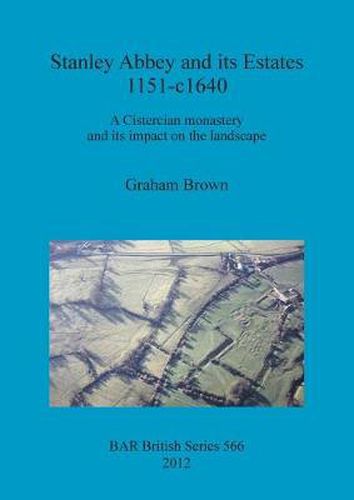 Cover image for Stanley Abbey and its estates, 1151-c1640: A Cistercian monastery and its impact on the landscape