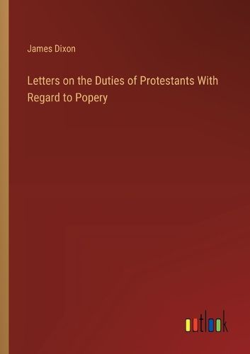 Letters on the Duties of Protestants With Regard to Popery