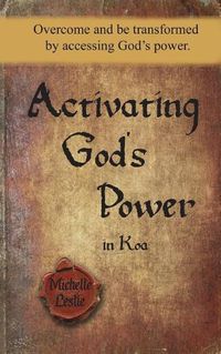 Cover image for Activating God's Power in Koa (Masculine Version): Overcome and Be Transformed by Accessing God's Power