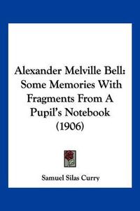 Cover image for Alexander Melville Bell: Some Memories with Fragments from a Pupil's Notebook (1906)