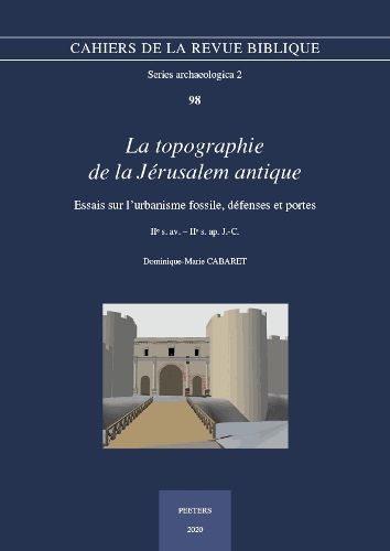 Cover image for La topographie de la Jerusalem antique: Essais sur l'urbanisme fossile, defenses et portes. IIe s. av. - IIe s. ap. J.-C.