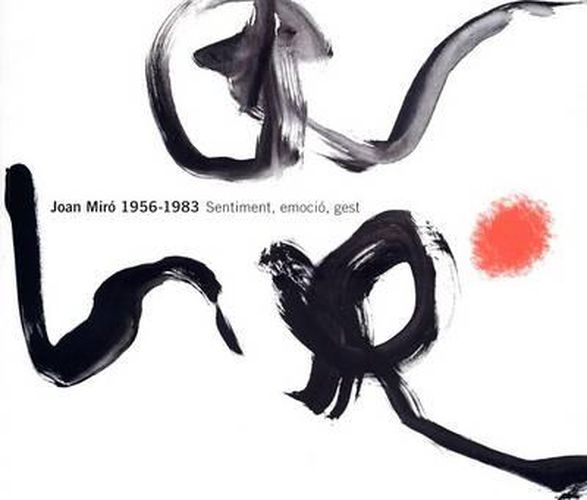 Joan Miro 1956-1983: Sentiment, Emocio, Gest