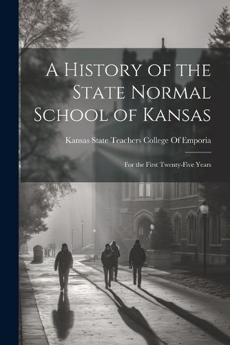 Cover image for A History of the State Normal School of Kansas