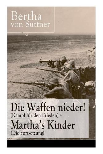 Cover image for Die Waffen nieder! (Kampf fur den Frieden) + Martha's Kinder (Die Fortsetzung): Die wichtigsten Romane der Antikriegsliteratur von der ersten Friedensnobelpreistragerin