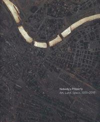 Cover image for Nobody's Property: Art, Land, Space, 2000-2010