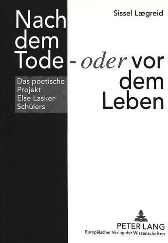 Nach Dem Tode - Oder VOR Dem Leben: Das Poetische Projekt Else Lasker-Schuelers