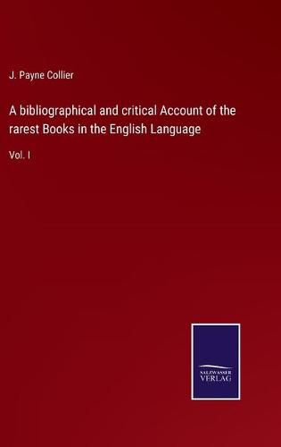 Cover image for A bibliographical and critical Account of the rarest Books in the English Language: Vol. I