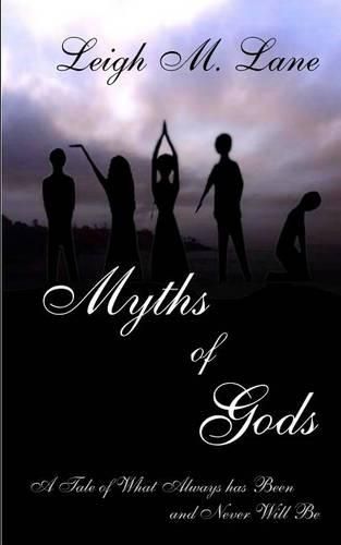 Cover image for Myths of Gods: A Tale of What Always has Been and Never Will Be