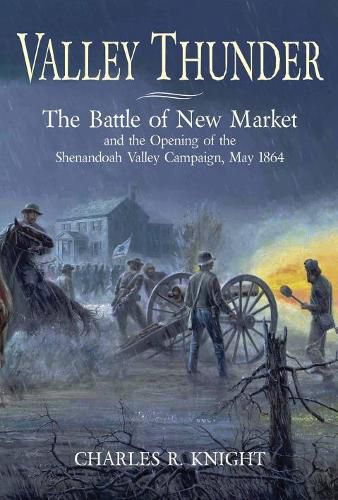 Valley Thunder: The Battle of New Market and the Opening of the Shenandoah Valley Campaign, May 1864