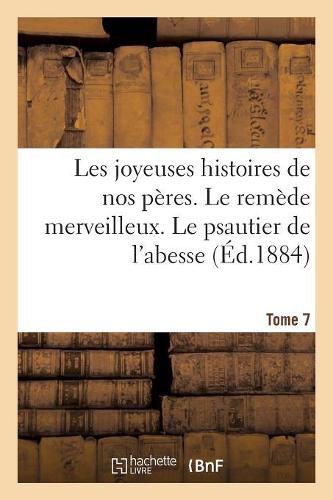 Les Joyeuses Histoires de Nos Peres. Tome 7: Le Remede Merveilleux. Le Psautier de l'Abesse. de Celui Qui Acheva l'Oreille de l'Enfant