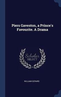 Cover image for Piers Gaveston, a Prince's Favourite. a Drama