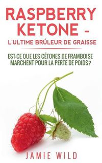 Cover image for Raspberry Ketone - l'Ultime Bruleur de Graisse: Est-ce que les Cetones de Framboise Marchent Pour la Perte de Poids?