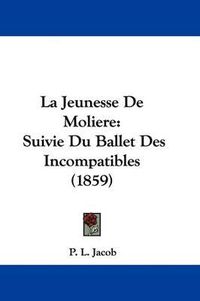 Cover image for La Jeunesse De Moliere: Suivie Du Ballet Des Incompatibles (1859)