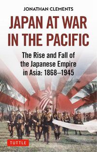 Cover image for Japan at War in the Pacific: The Rise and Fall of the Japanese Empire in Asia: 1868-1945