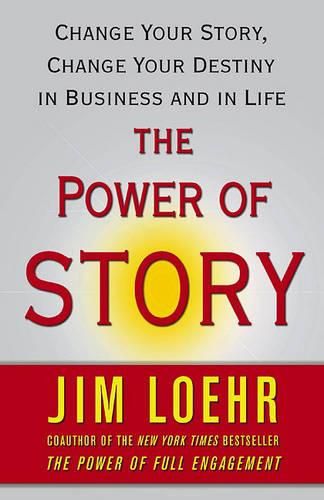 Cover image for The Power of Story: Change Your Story, Change Your Destiny in Business and in Life