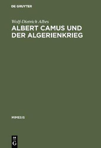 Albert Camus Und Der Algerienkrieg: Die Auseinandersetzung Der Algerienfranzoesischen Schriftsteller Mit Dem Directeur de Conscience Im Algerienkrieg (1954-1962)