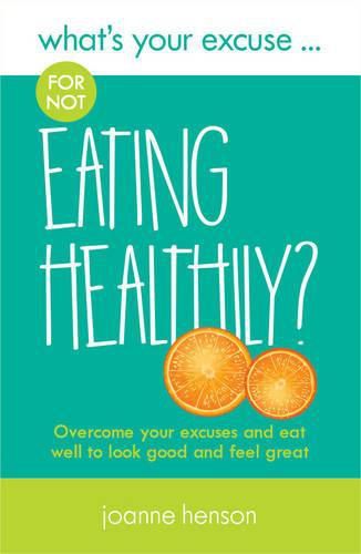 Cover image for What's Your Excuse for not Eating Healthily?: Overcome your excuses and eat well to look good and feel great