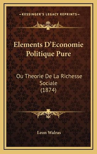 Cover image for Elements D'Economie Politique Pure: Ou Theorie de La Richesse Sociale (1874)