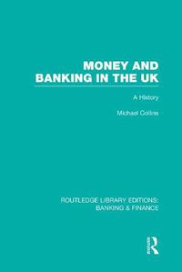 Cover image for Money and Banking in the UK (RLE: Banking & Finance): A History