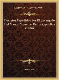 Cover image for Decretos Expedidos Por El Encargado del Mando Supremo de La Republica (1906)