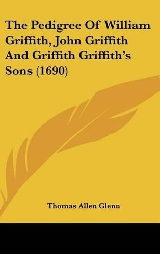 Cover image for The Pedigree of William Griffith, John Griffith and Griffith Griffith's Sons (1690)