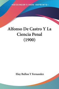 Cover image for Alfonso de Castro y La Ciencia Penal (1900)