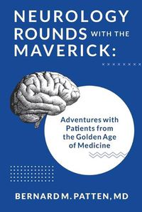 Cover image for Neurology Rounds with the Maverick: Adventures with Patients from the Golden Age of Medicine