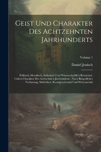 Geist Und Charakter Des Achtzehnten Jahrhunderts