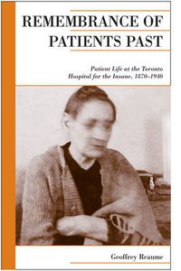 Cover image for Remembrance of Patients Past: Life at the Toronto Hospital for the Insane, 1870-1940